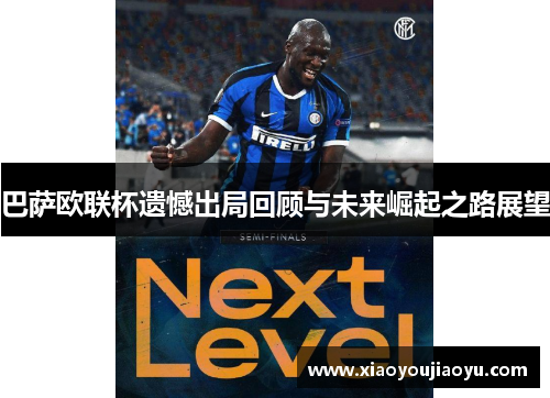 巴萨欧联杯遗憾出局回顾与未来崛起之路展望